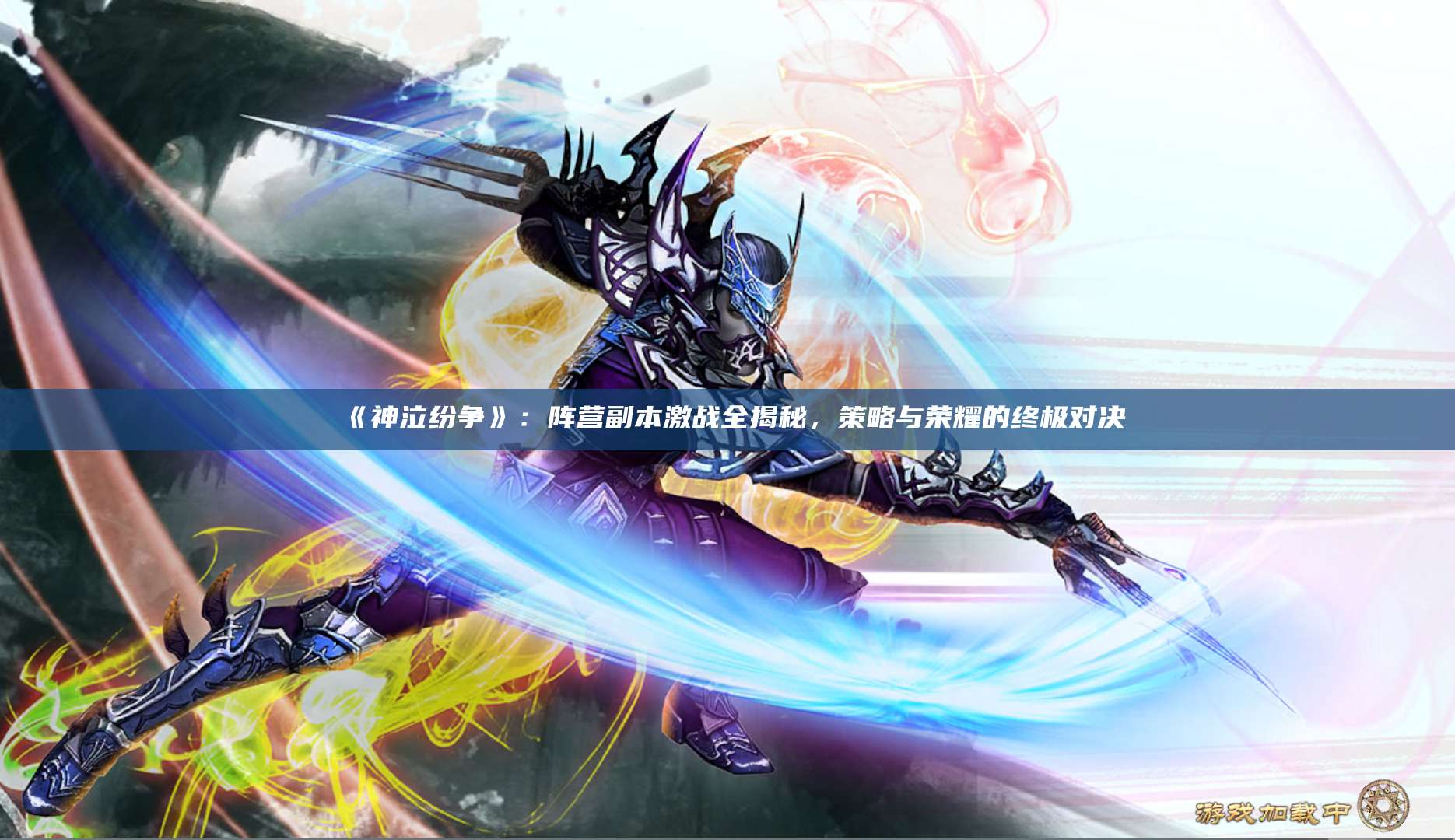 《神泣纷争》：阵营副本激战全揭秘，策略与荣耀的终极对决
