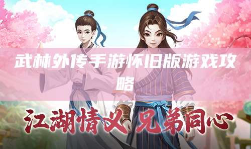 武林外传手游怀旧版游戏攻略