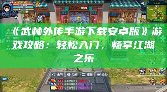 《武林外传手游下载安卓版》游戏攻略:轻松入门,畅享江湖之乐