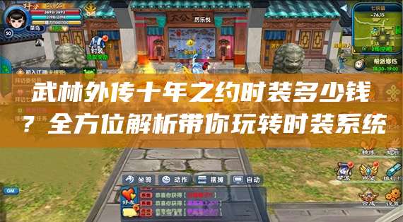 武林外传十年之约时装多少钱?全方位解析带你玩转时装系统