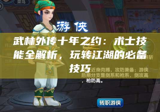 武林外传十年之约:术士技能全解析,玩转江湖的必备技巧